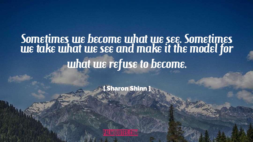Sharon Shinn Quotes: Sometimes we become what we