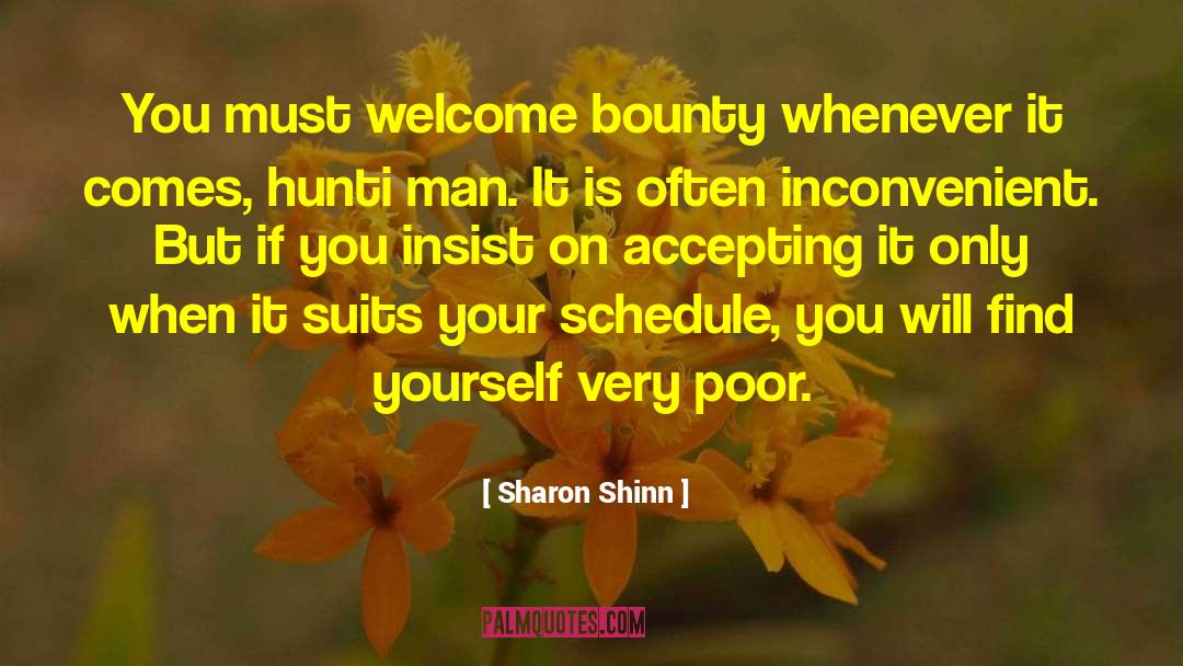 Sharon Shinn Quotes: You must welcome bounty whenever