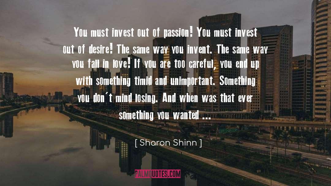 Sharon Shinn Quotes: You must invest out of