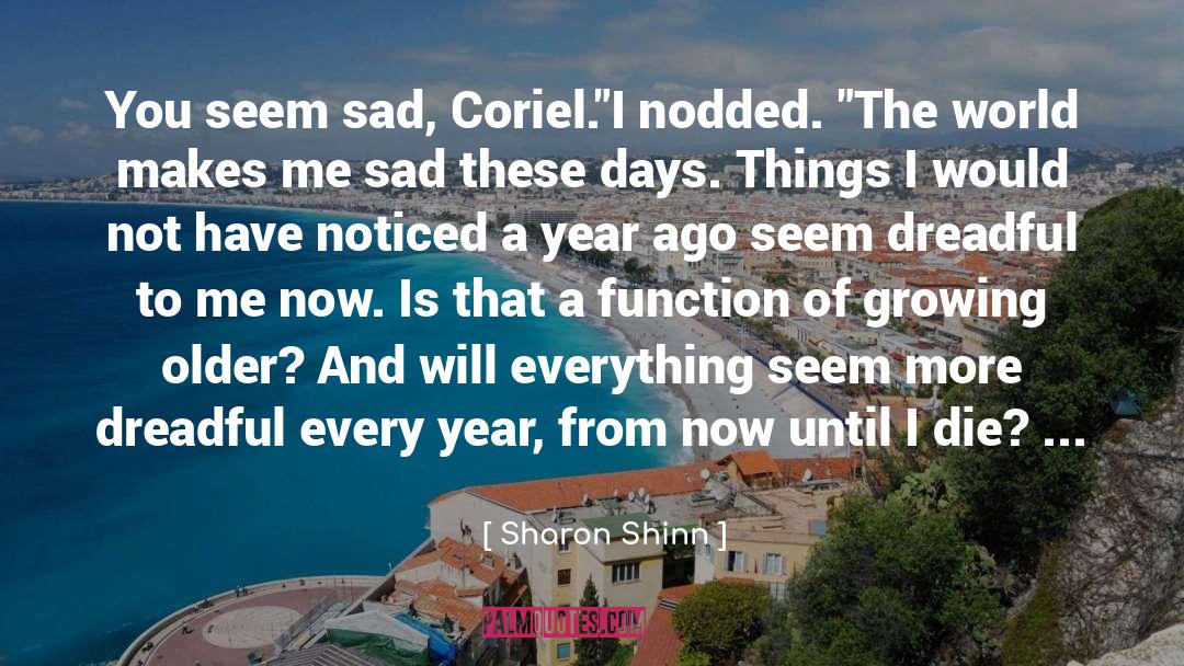 Sharon Shinn Quotes: You seem sad, Coriel.