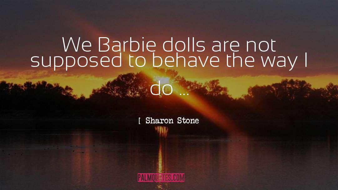 Sharon Stone Quotes: We Barbie dolls are not