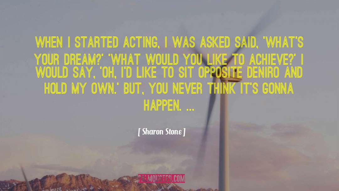 Sharon Stone Quotes: When I started acting, I