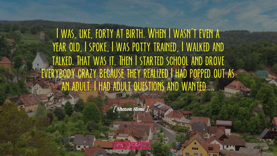 Sharon Stone Quotes: I was, like, forty at