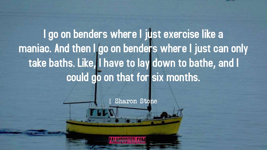 Sharon Stone Quotes: I go on benders where