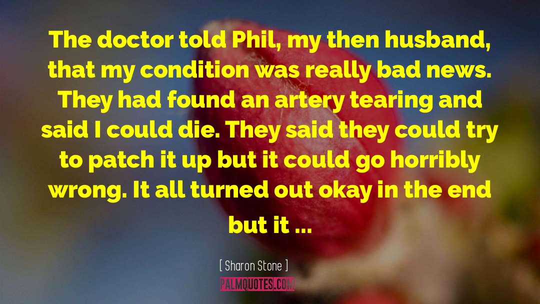 Sharon Stone Quotes: The doctor told Phil, my