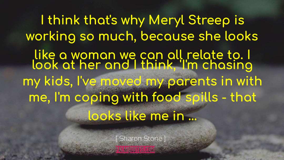 Sharon Stone Quotes: I think that's why Meryl