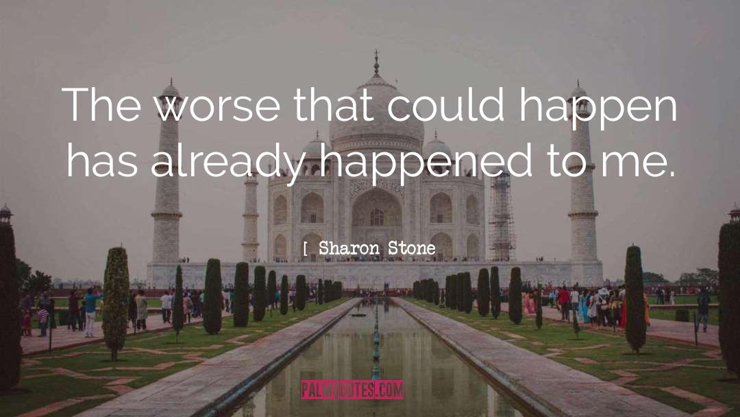Sharon Stone Quotes: The worse that could happen