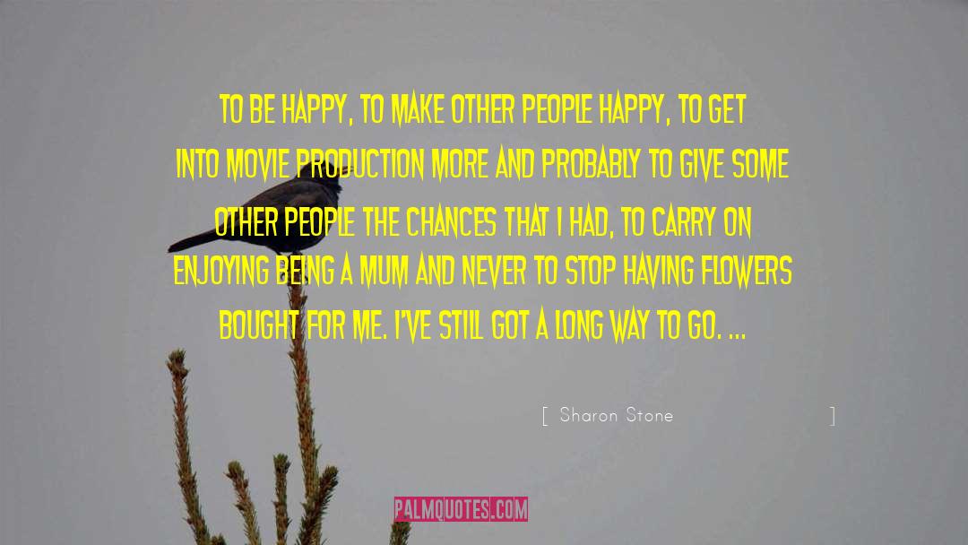 Sharon Stone Quotes: To be happy, to make