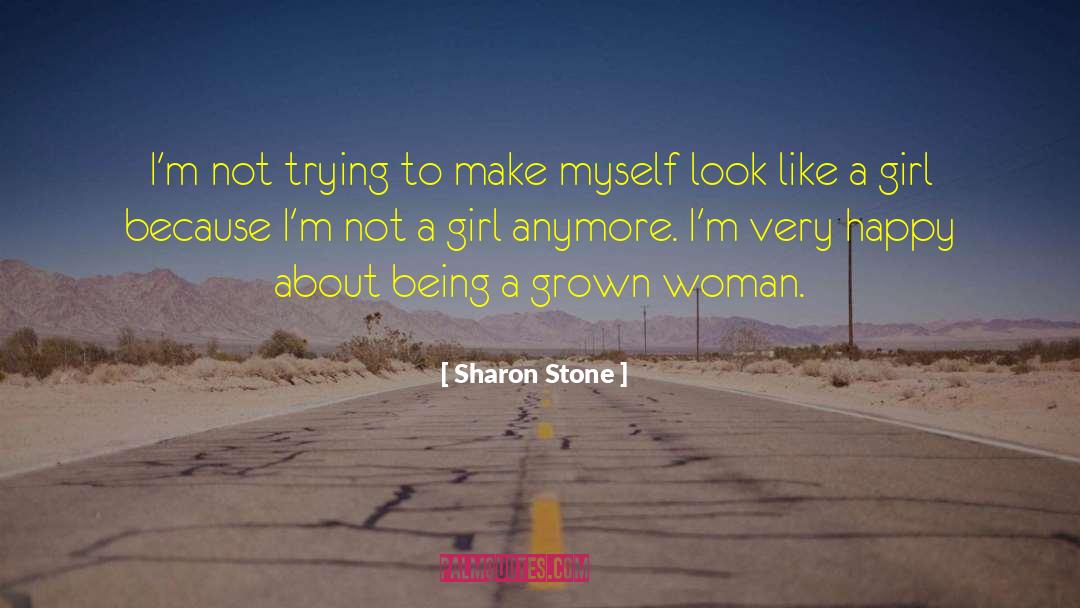 Sharon Stone Quotes: I'm not trying to make