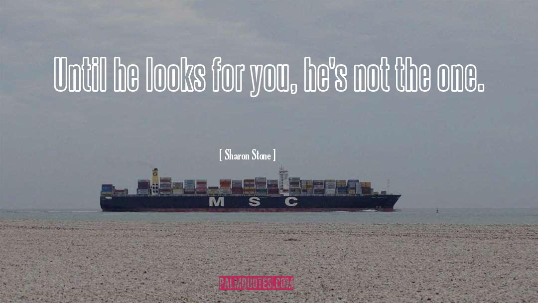 Sharon Stone Quotes: Until he looks for you,