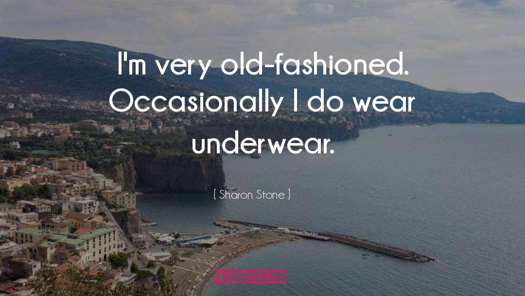 Sharon Stone Quotes: I'm very old-fashioned. Occasionally I