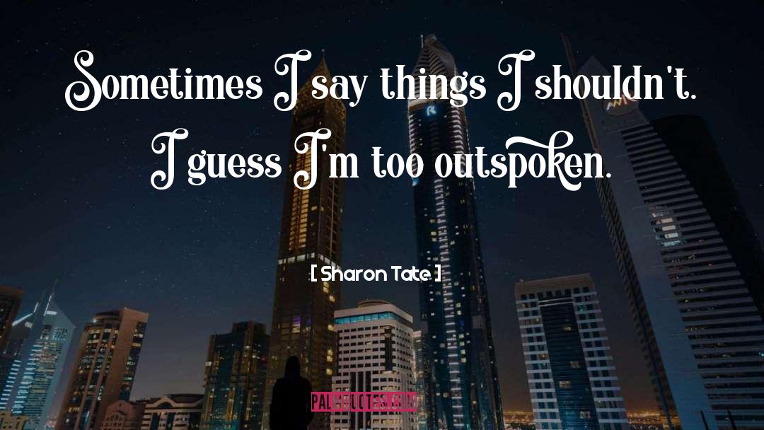 Sharon Tate Quotes: Sometimes I say things I