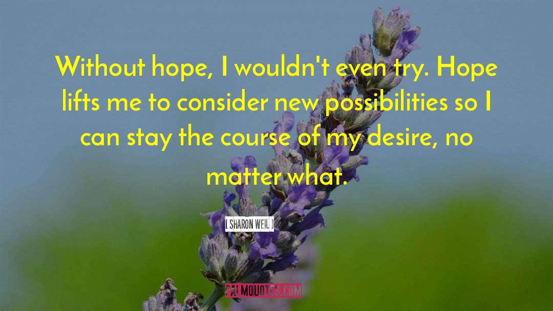 Sharon Weil Quotes: Without hope, I wouldn't even