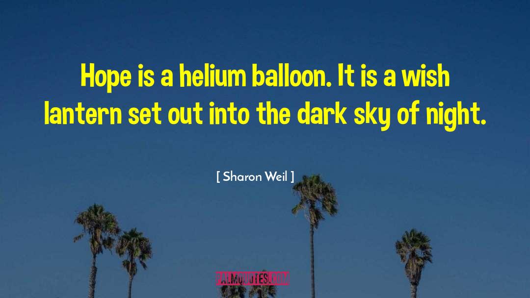 Sharon Weil Quotes: Hope is a helium balloon.