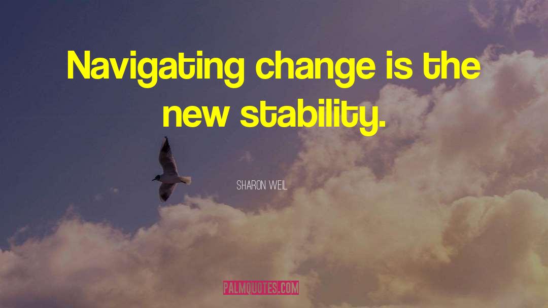 Sharon Weil Quotes: Navigating change is the new