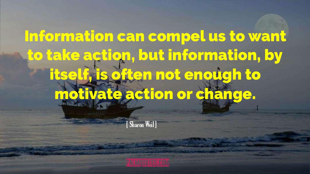 Sharon Weil Quotes: Information can compel us to