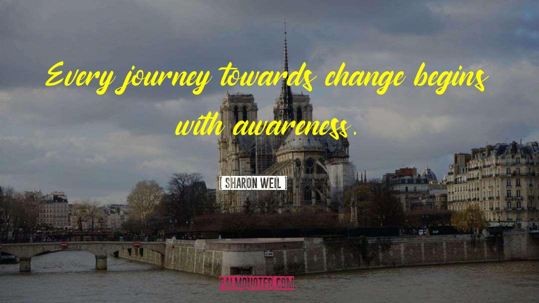 Sharon Weil Quotes: Every journey towards change begins