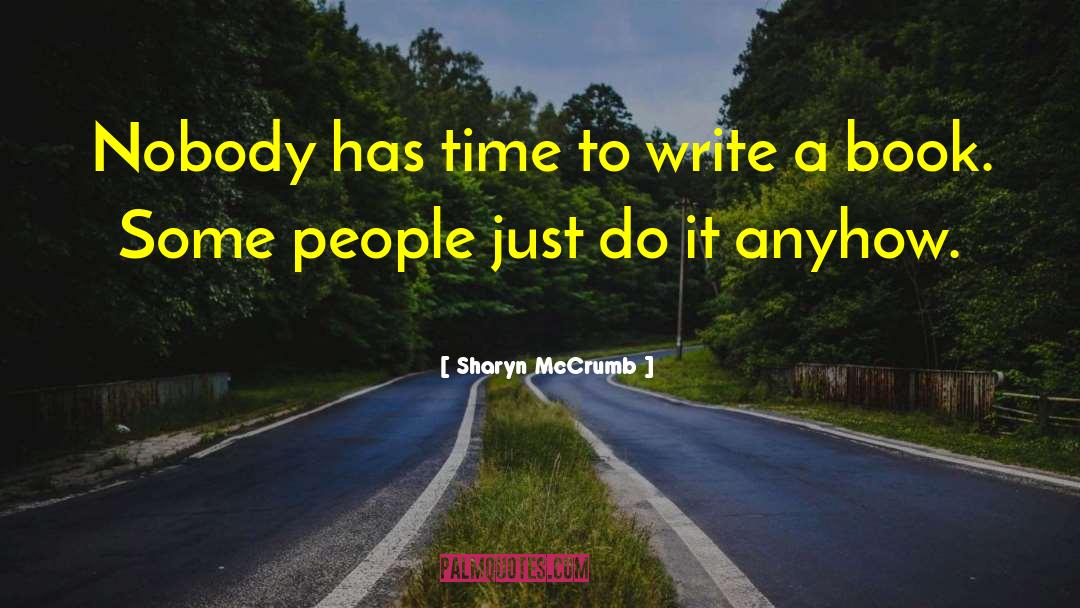 Sharyn McCrumb Quotes: Nobody has time to write