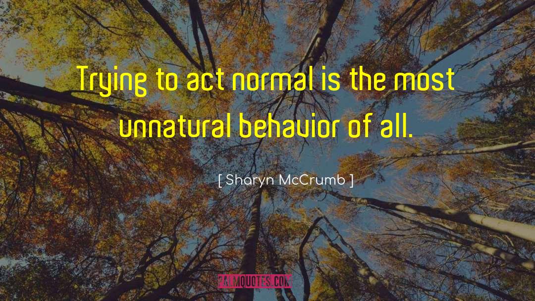 Sharyn McCrumb Quotes: Trying to act normal is