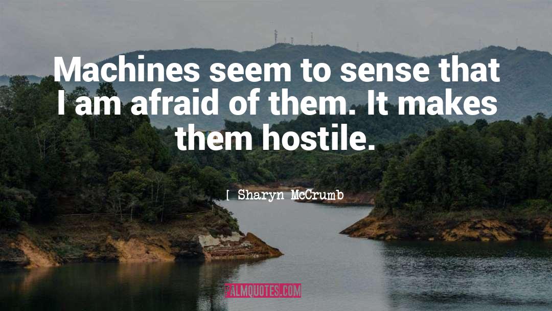 Sharyn McCrumb Quotes: Machines seem to sense that