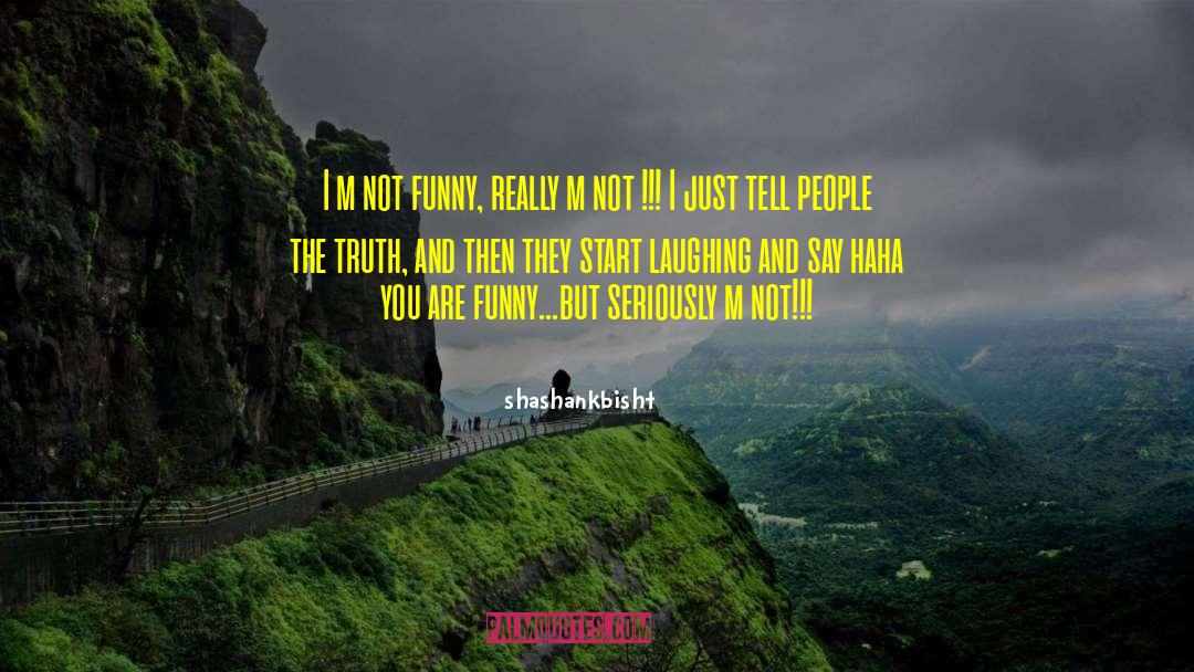 Shashankbisht Quotes: I m not funny, really