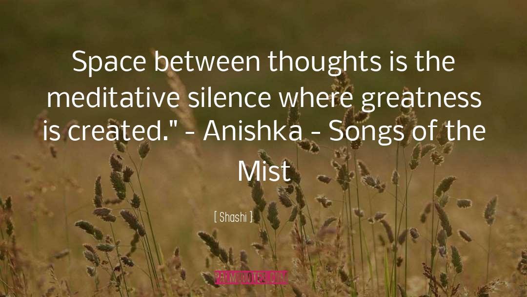 Shashi Quotes: Space between thoughts is the