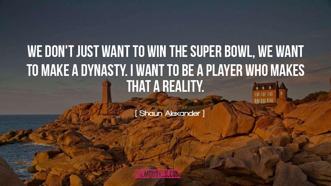 Shaun Alexander Quotes: We don't just want to