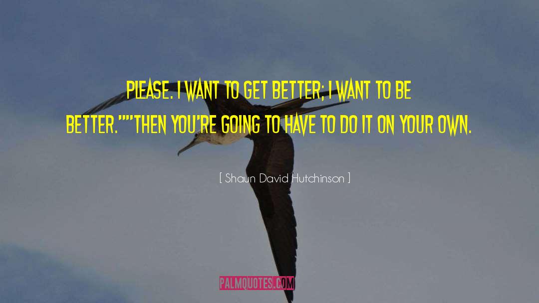 Shaun David Hutchinson Quotes: Please. I want to get