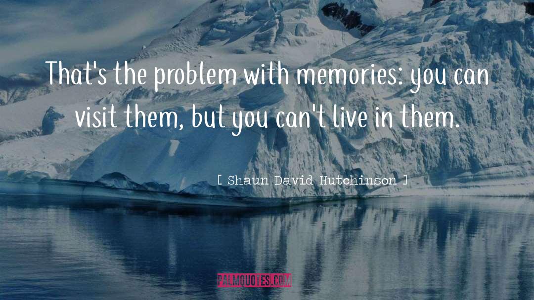 Shaun David Hutchinson Quotes: That's the problem with memories: