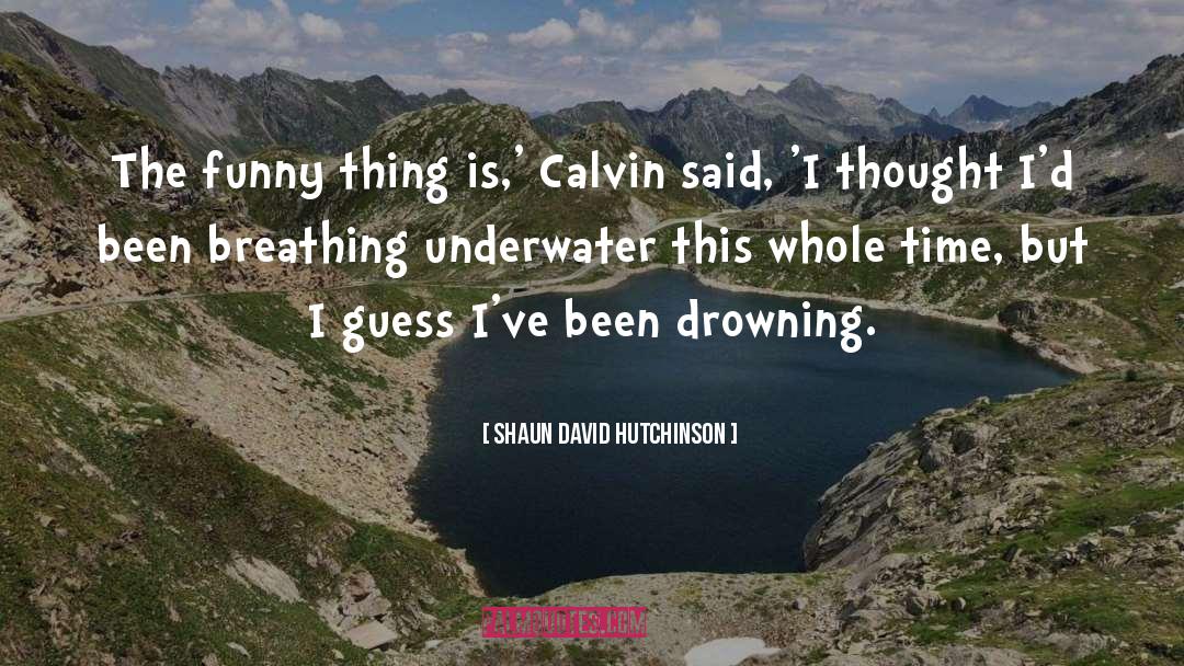 Shaun David Hutchinson Quotes: The funny thing is,' Calvin