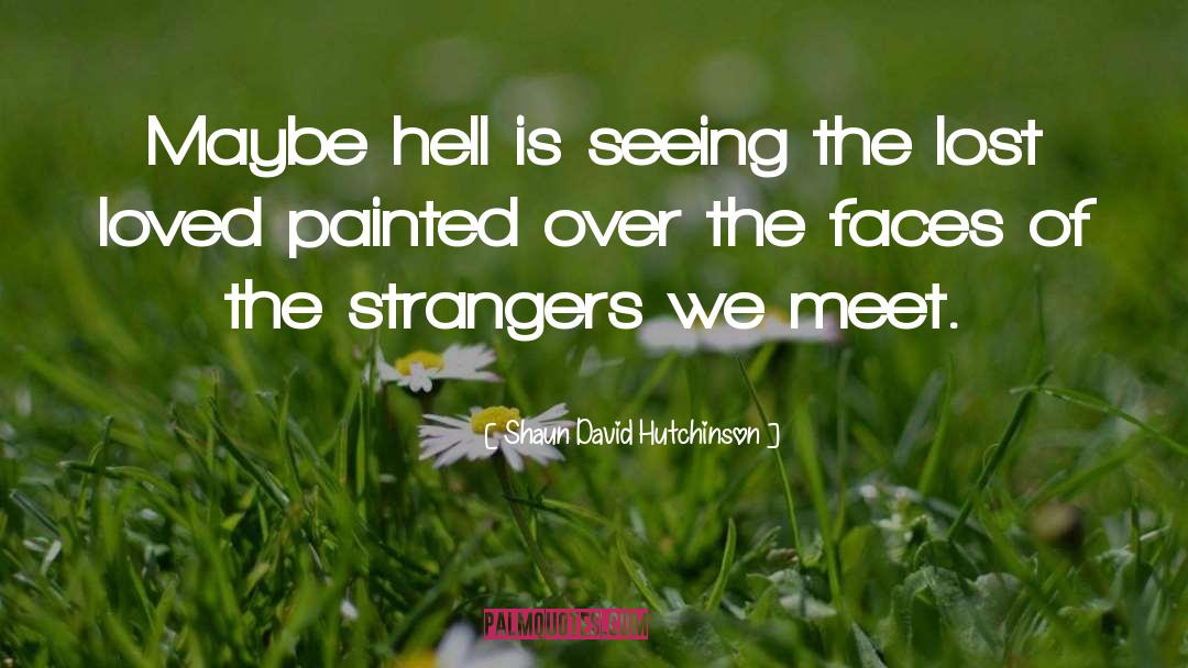 Shaun David Hutchinson Quotes: Maybe hell is seeing the