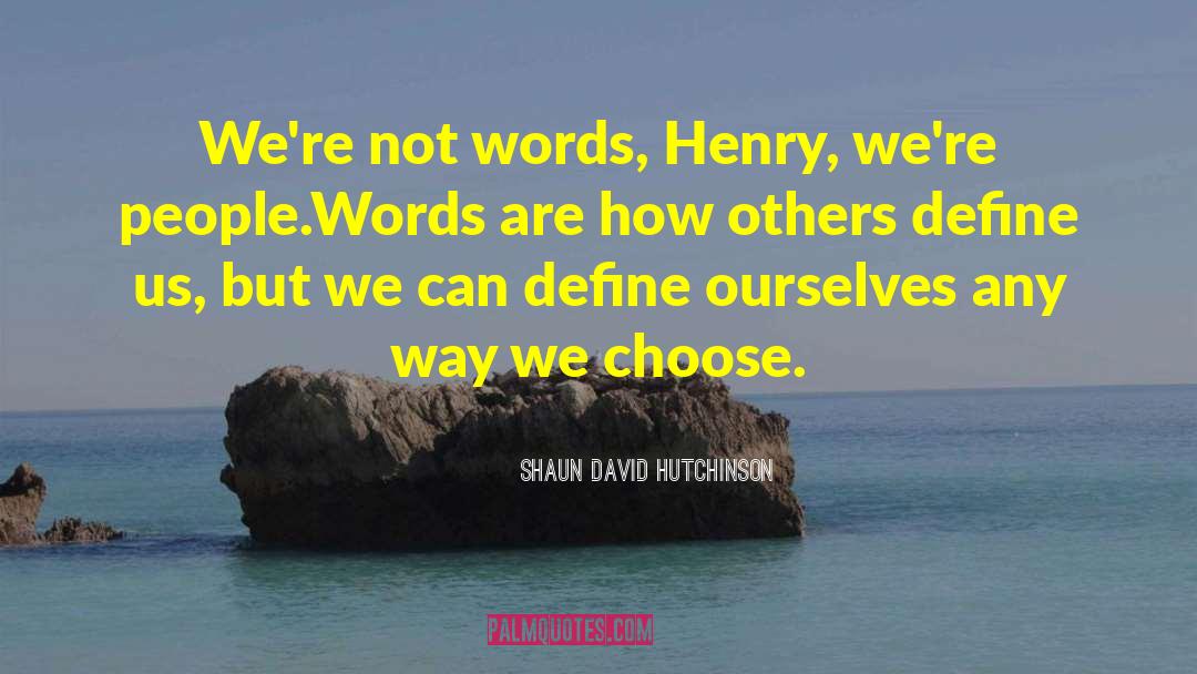 Shaun David Hutchinson Quotes: We're not words, Henry, we're