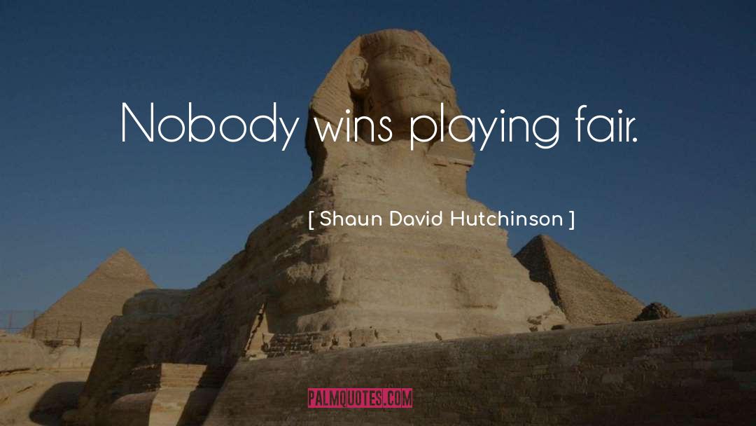 Shaun David Hutchinson Quotes: Nobody wins playing fair.