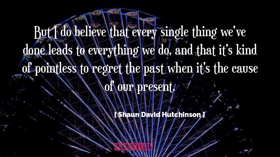 Shaun David Hutchinson Quotes: But I do believe that