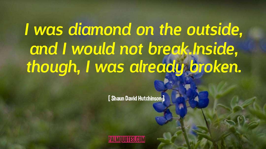 Shaun David Hutchinson Quotes: I was diamond on the