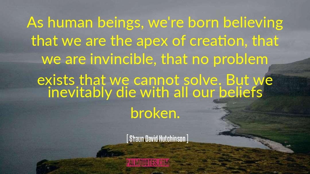 Shaun David Hutchinson Quotes: As human beings, we're born