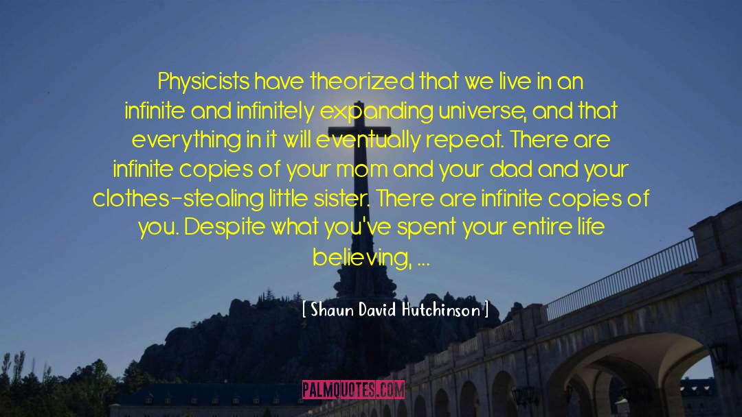 Shaun David Hutchinson Quotes: Physicists have theorized that we