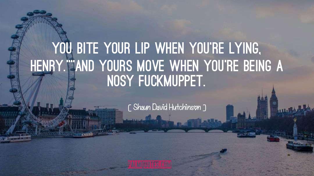Shaun David Hutchinson Quotes: You bite your lip when