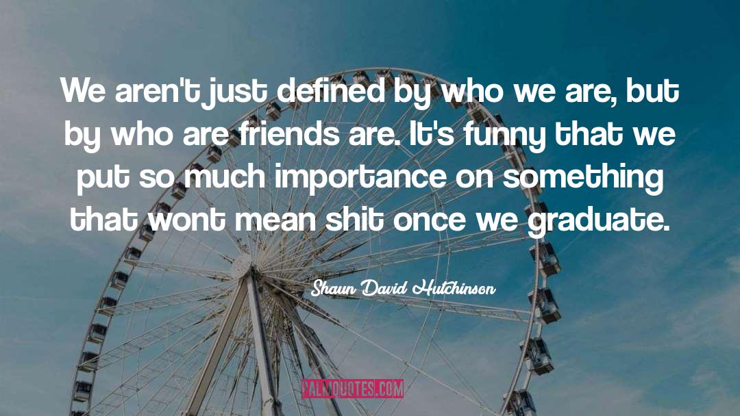 Shaun David Hutchinson Quotes: We aren't just defined by