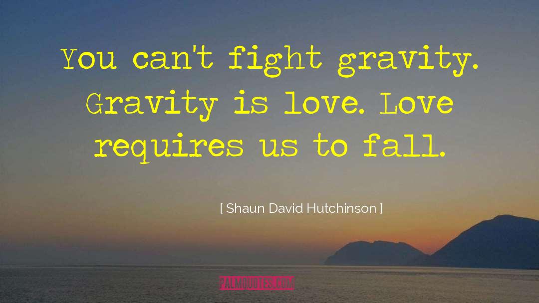 Shaun David Hutchinson Quotes: You can't fight gravity. Gravity