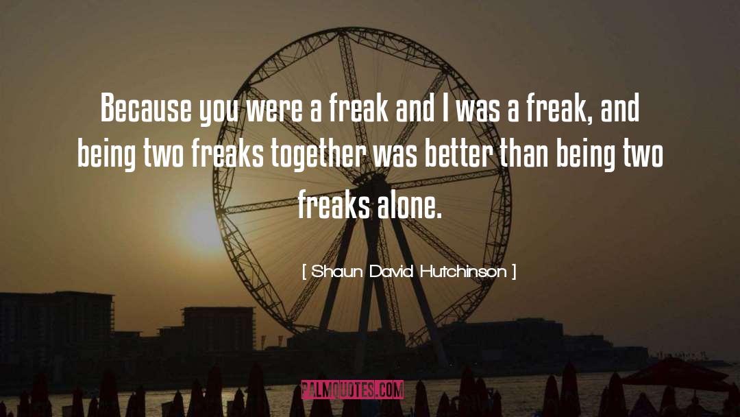 Shaun David Hutchinson Quotes: Because you were a freak