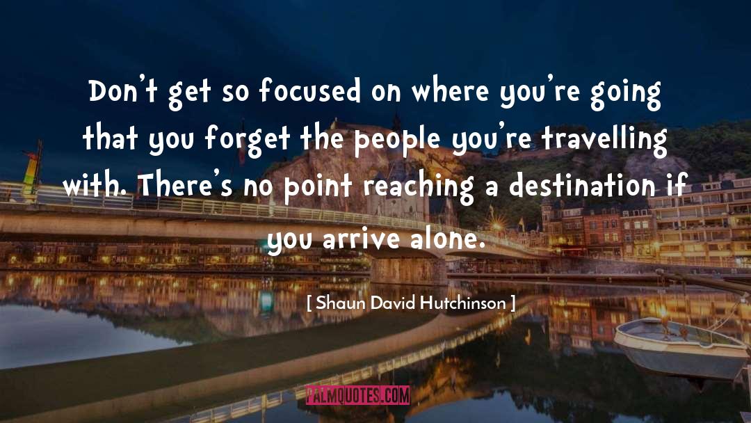 Shaun David Hutchinson Quotes: Don't get so focused on