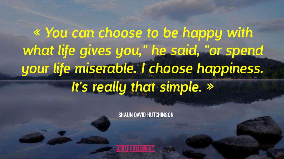 Shaun David Hutchinson Quotes: « You can choose to