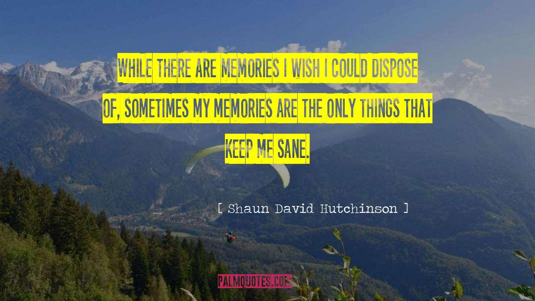 Shaun David Hutchinson Quotes: While there are memories I