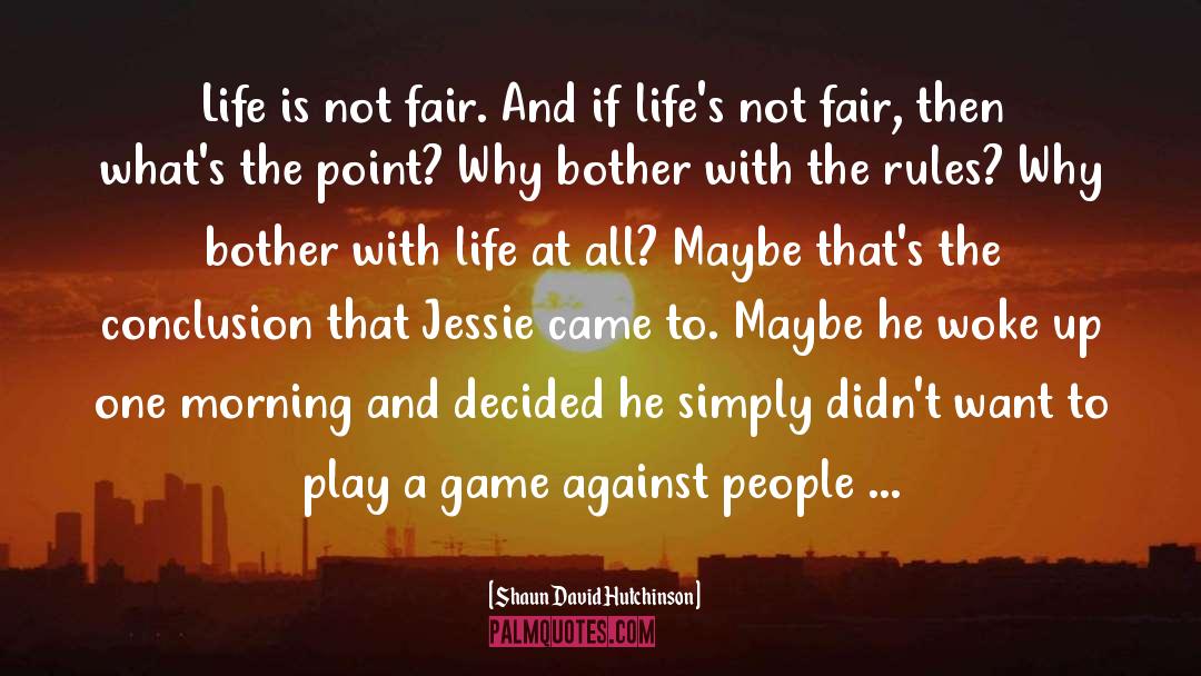 Shaun David Hutchinson Quotes: Life is not fair. And