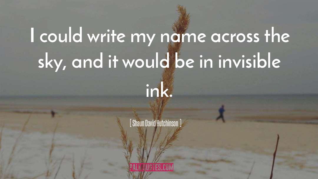 Shaun David Hutchinson Quotes: I could write my name