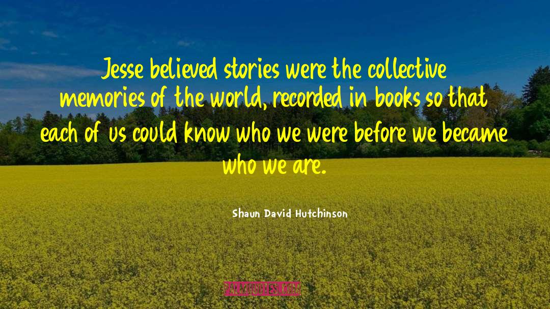 Shaun David Hutchinson Quotes: Jesse believed stories were the