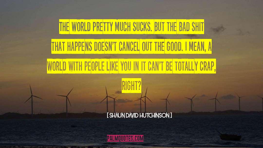 Shaun David Hutchinson Quotes: The world pretty much sucks.