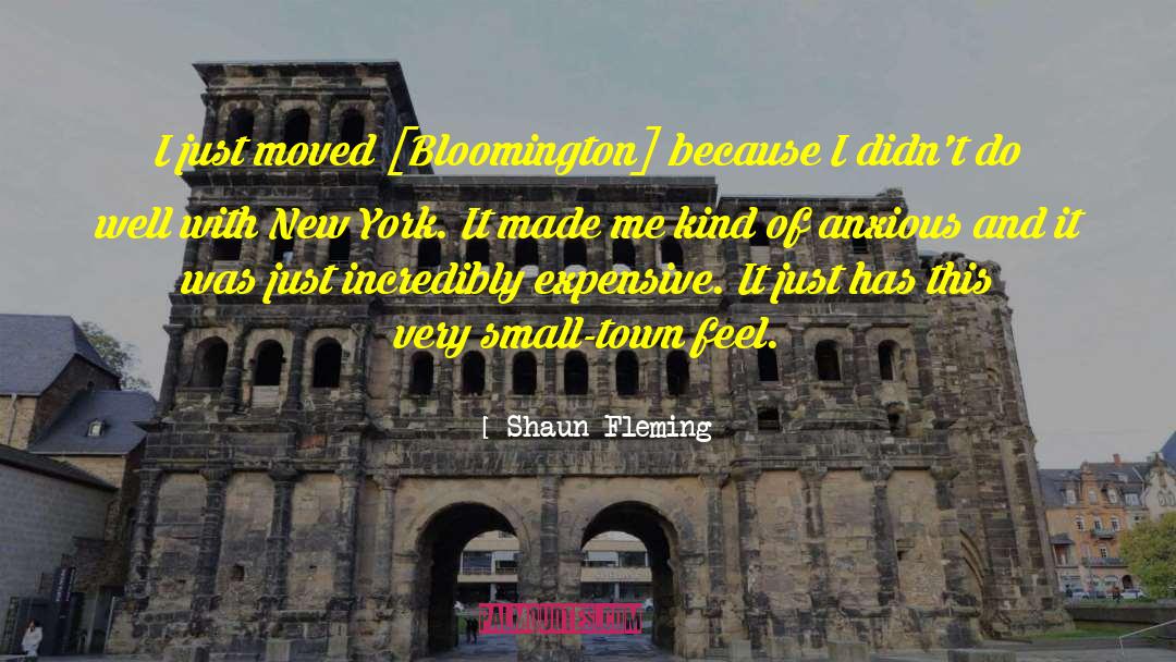Shaun Fleming Quotes: I just moved [Bloomington] because