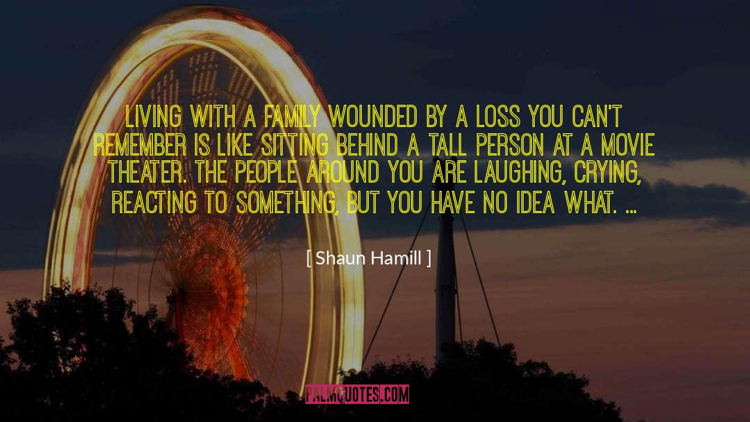 Shaun Hamill Quotes: Living with a family wounded